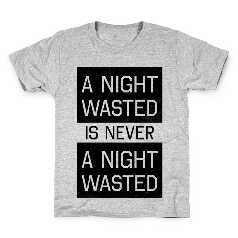 A Night Wasted is Never a Night Wasted Kids T-Shirt