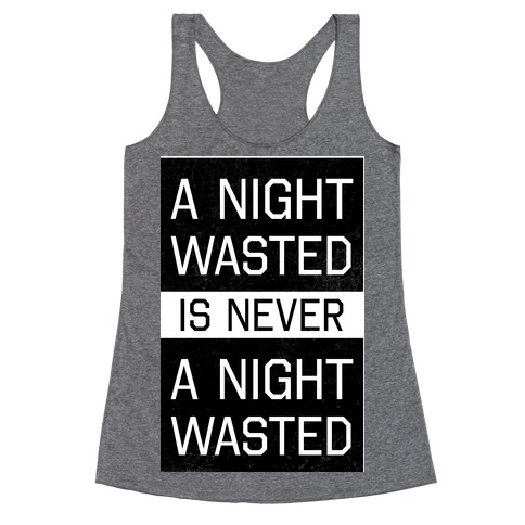A Night Wasted is Never a Night Wasted Racerback Tank Top