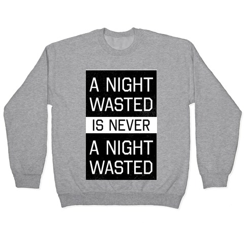 A Night Wasted is Never a Night Wasted Pullover