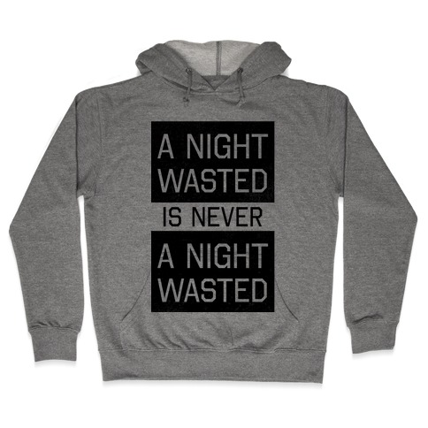 A Night Wasted is Never a Night Wasted Hooded Sweatshirt
