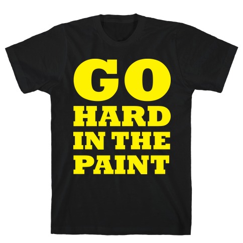 Go Hard In The Paint T-Shirt
