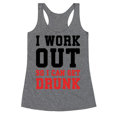 I Work Out So I Can Get Drunk Racerback Tank Top