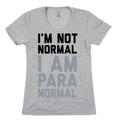 I'm Not Normal I Am Paranormal Womens T-Shirt