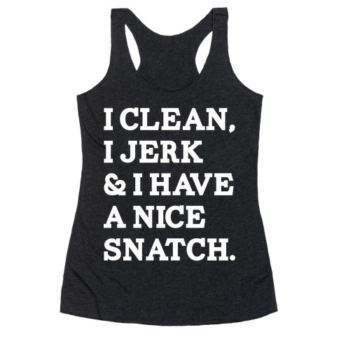 I Clean, I Jerk and I Have a Nice Snatch Racerback Tank Top