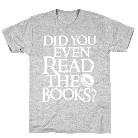 Did You Even Read The Books? T-Shirts | LookHUMAN