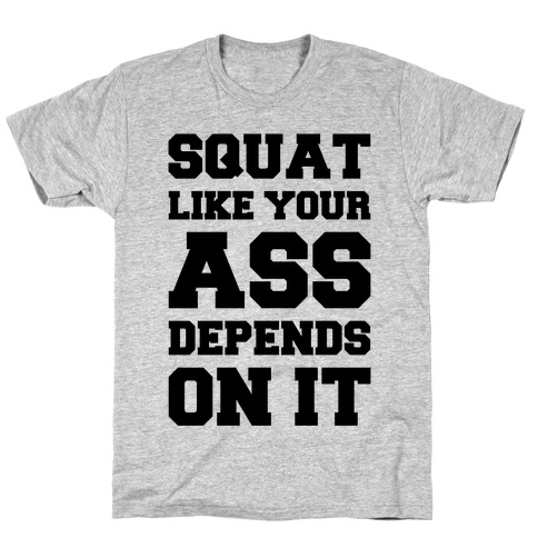 Squat Like Your Ass Depends On It T-Shirt