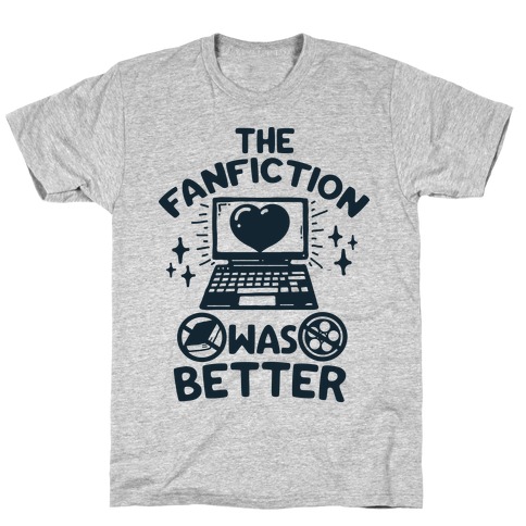 The Fanfiction Was Better T-Shirt