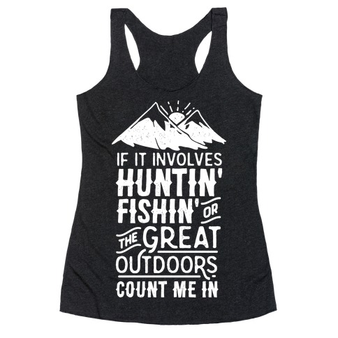 If It Involves Huntin' Fishin' or the Great Outdoors Count Me In Racerback Tank Top