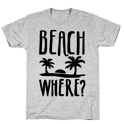 Beach Where? T-Shirt