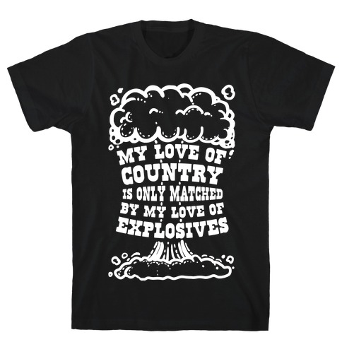 My Love of Country is Only Matched by My Love of Explosives T-Shirt