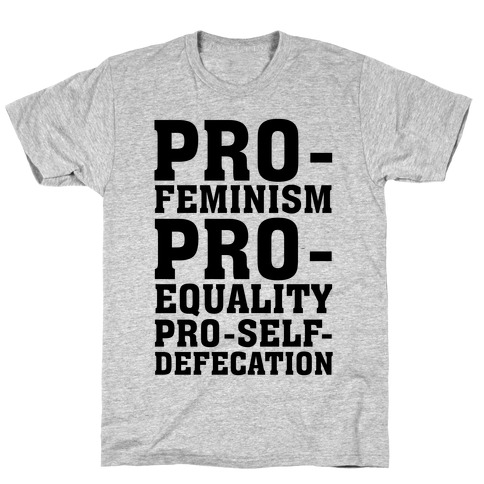 Pro- Feminism Pro-Equality Pro-Self-Defecation T-Shirt