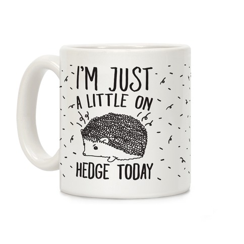 I'm Just A Little On Hedge Today Coffee Mug