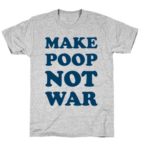 Make Poop Not War T-Shirt