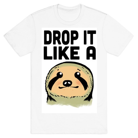 Drop it like a Sloth T-Shirt