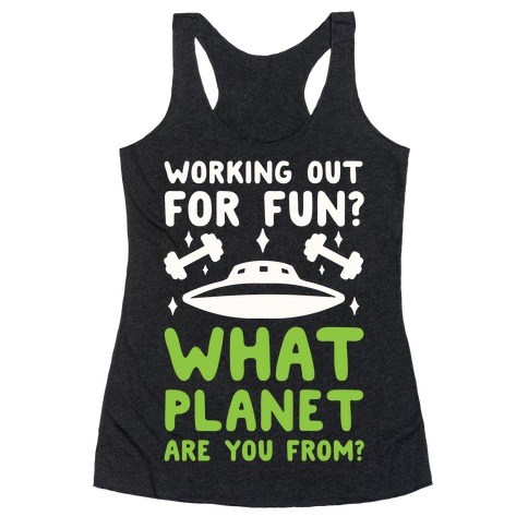 Working Out For Fun? What Planet Are You From? Racerback Tank Top