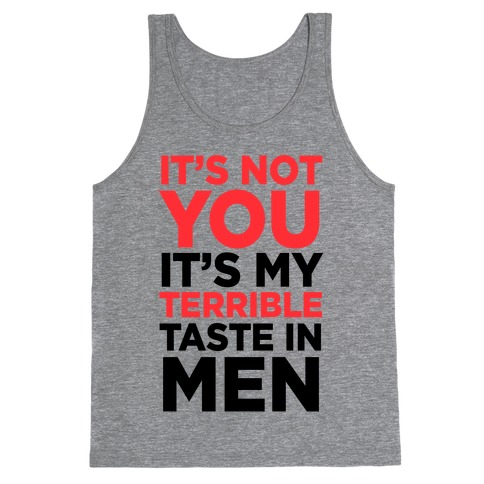 It's Not You, It's My Terrible Taste In Men Tank Top