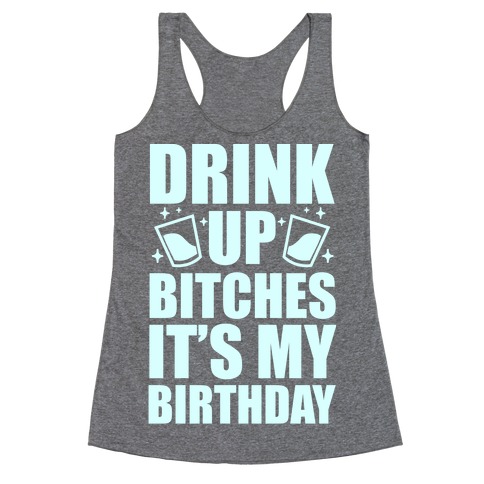 Drink Up Bitches It's My Birthday Racerback Tank Top