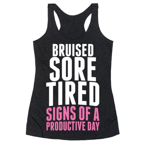 Bruised, Sore, Tired. All Signs of a Productive day. Racerback Tank Top