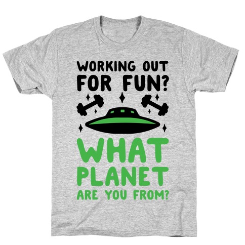 Working Out For Fun? What Planet Are You From? T-Shirt