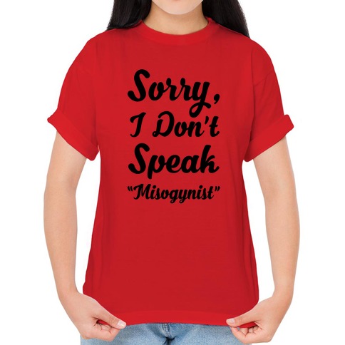 organ Sinewi Mary Sorry I Don't Speak "Misogynist" T-Shirts | LookHUMAN