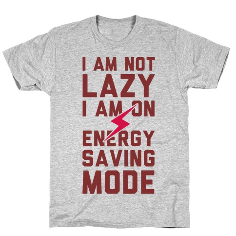 I Am Not Lazy I Am On Energy Saving Mode T-Shirt | LookHUMAN