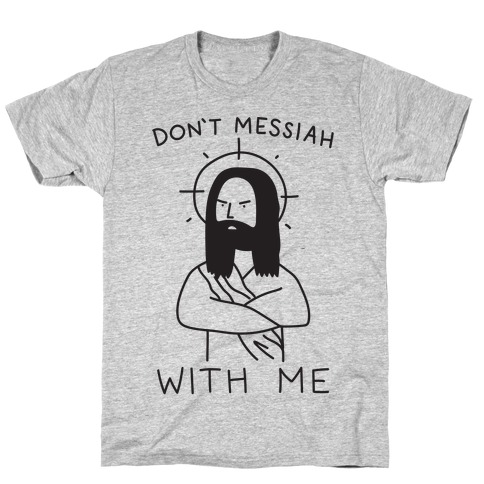 Don't Messiah With Me Jesus T-Shirt