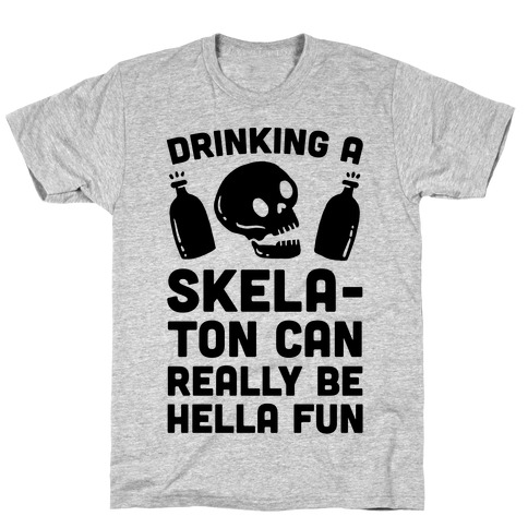 Drinking A SkelaTon Can Really Be Hella Fun T-Shirt