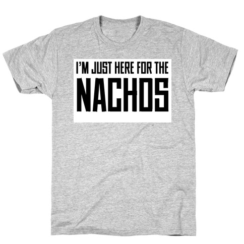 I'm here for the Nachos too T-Shirt