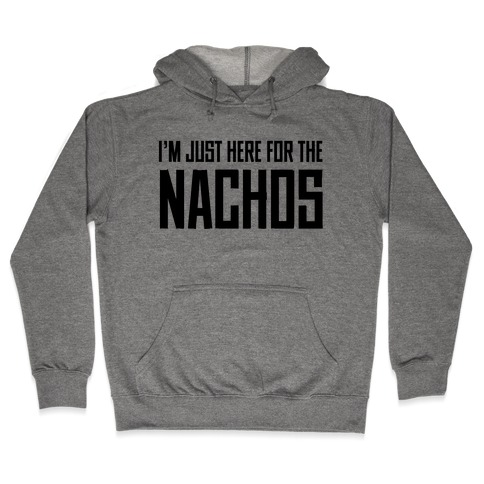 I'm here for the Nachos too Hooded Sweatshirt