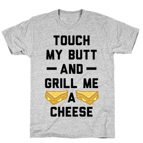 Touch My Butt And Grill Me A Cheese T-Shirt