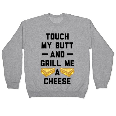 tortur Specificitet biord Touch My Butt And Grill Me A Cheese Pullovers | LookHUMAN