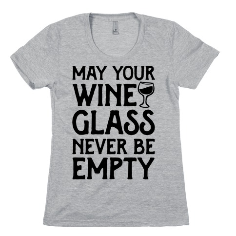 May Your Wine Glass Never Be Empty Womens T-Shirt