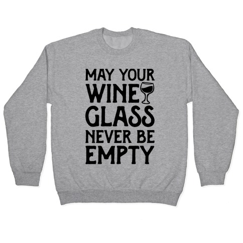 May Your Wine Glass Never Be Empty Pullover