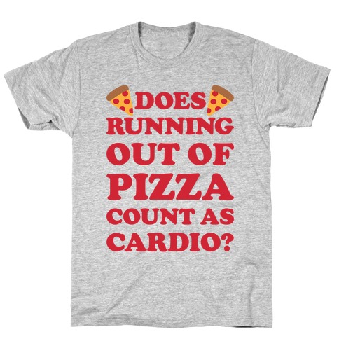 Does Running Out Of Pizza Count As Cardio T-Shirt