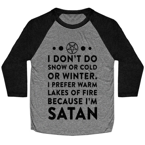 I Don't Do Snow of Cold or Winter. I Prefer Warm Lakes of Fire Because I am Satan. Baseball Tee