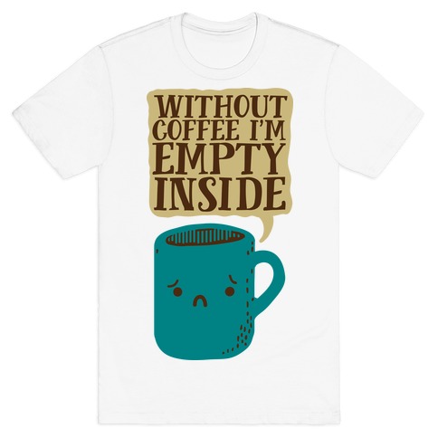 Without Coffee I'm Empty Inside T-Shirt