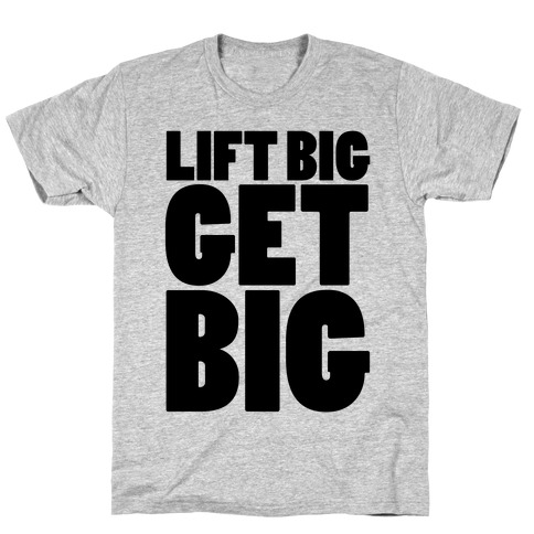 Lift Big Get Big T-Shirt