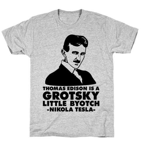 Thomas Edison is a Grotsky Little Byotch T-Shirt