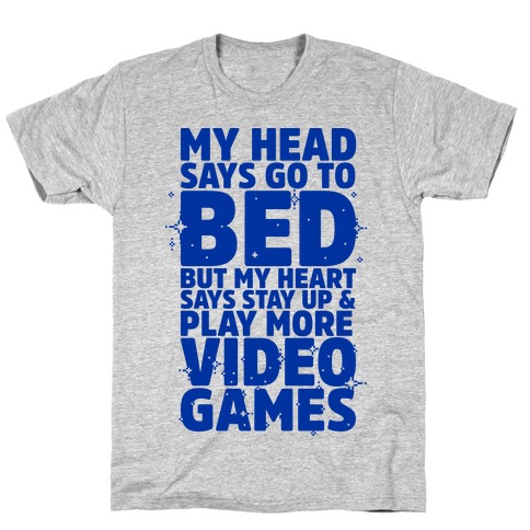 My Head Says Go to Bed But My Heart Says Stay Up and Play More Video Games T-Shirt