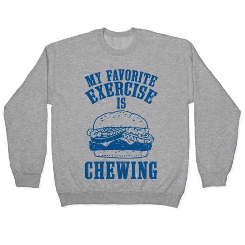 My Favorite Exercise is Chewing Pullover