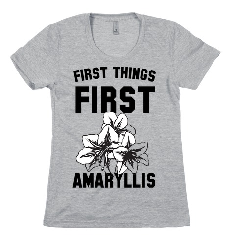 First Things First Amaryllis Womens T-Shirt