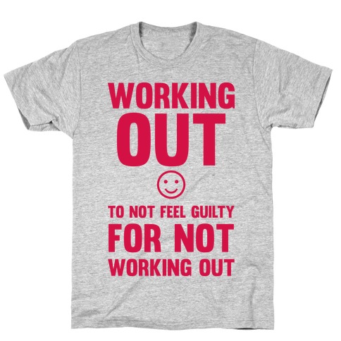 Working Out To Not Feel Guilty T-Shirt