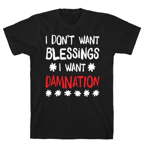 I Don't Want Blessings, I Want Damnation T-Shirt