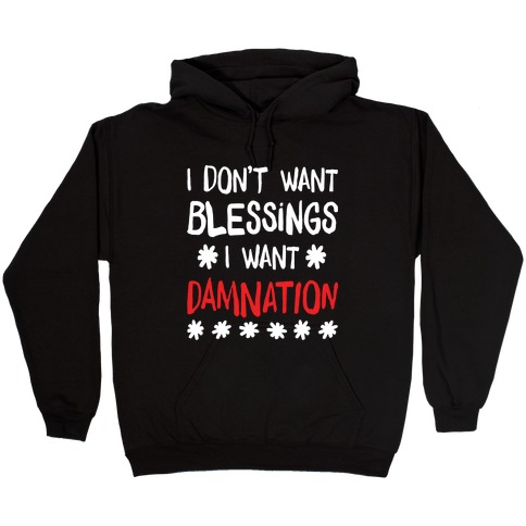 I Don't Want Blessings, I Want Damnation Hooded Sweatshirt