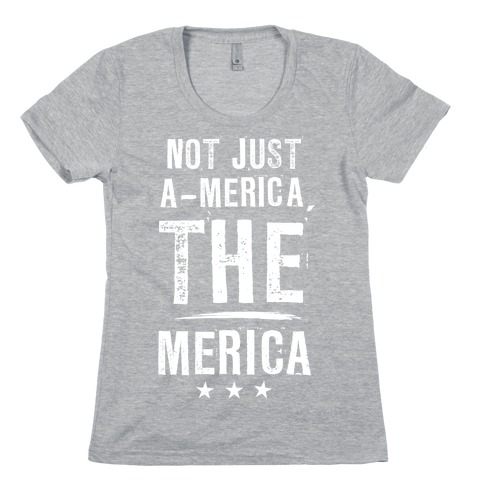 Not A-Merica, THE Merica Womens T-Shirt
