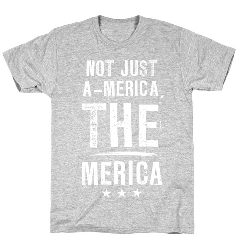 Not A-Merica, THE Merica T-Shirt