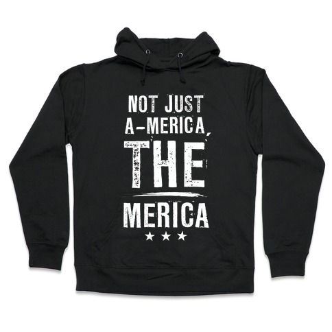 Not A-Merica, THE Merica Hooded Sweatshirt