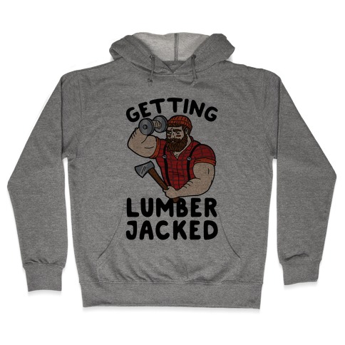 Getting Lumberjacked Hooded Sweatshirt
