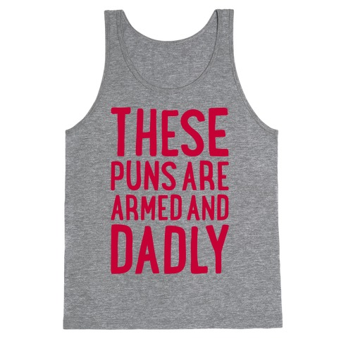 These Puns Are Armed And Dadly Tank Top