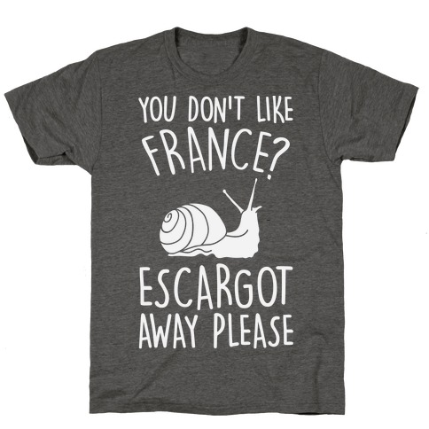 You Don't Like France? Escargot Away Please T-Shirt